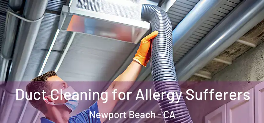 Duct Cleaning for Allergy Sufferers Newport Beach - CA