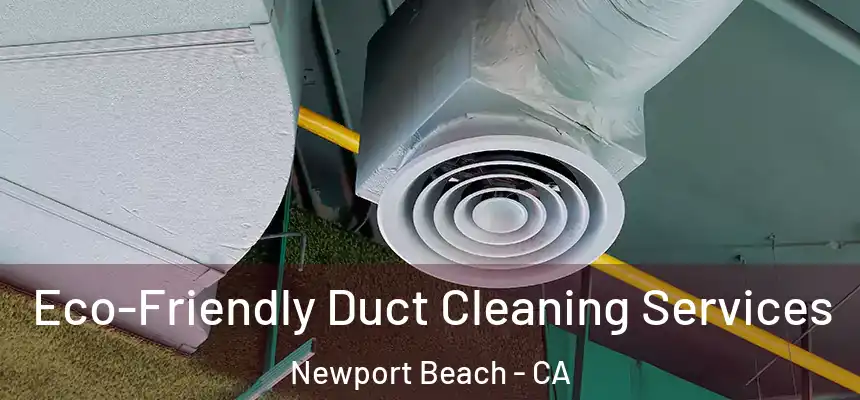 Eco-Friendly Duct Cleaning Services Newport Beach - CA