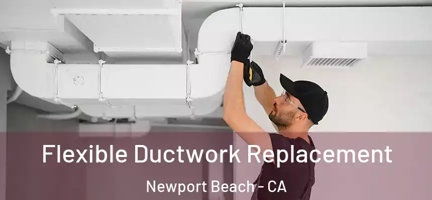 Flexible Ductwork Replacement Newport Beach - CA