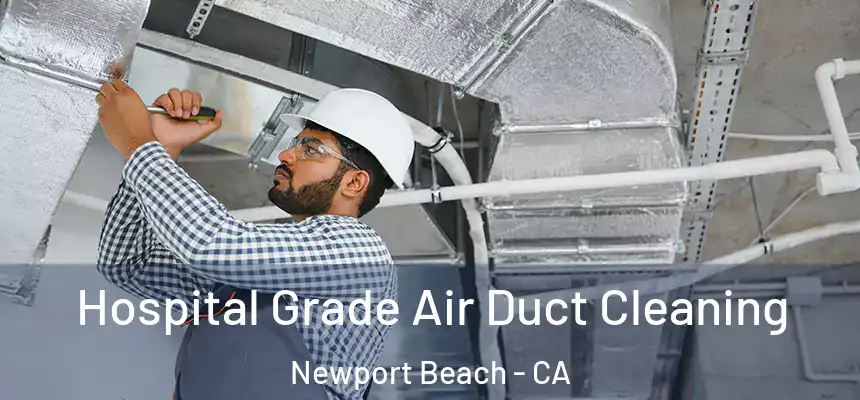 Hospital Grade Air Duct Cleaning Newport Beach - CA