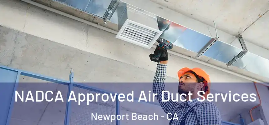 NADCA Approved Air Duct Services Newport Beach - CA