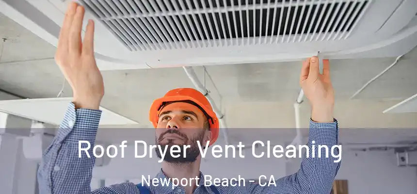 Roof Dryer Vent Cleaning Newport Beach - CA