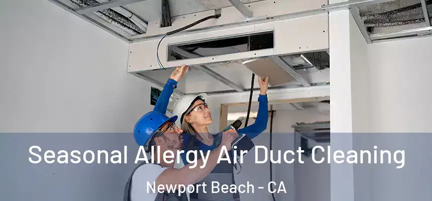 Seasonal Allergy Air Duct Cleaning Newport Beach - CA