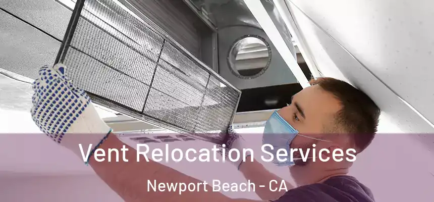 Vent Relocation Services Newport Beach - CA